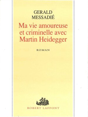 cover image of Ma vie amoureuse criminelle avec Martin Heidegger
